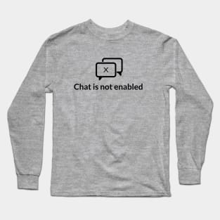 Chat is not enabled Long Sleeve T-Shirt